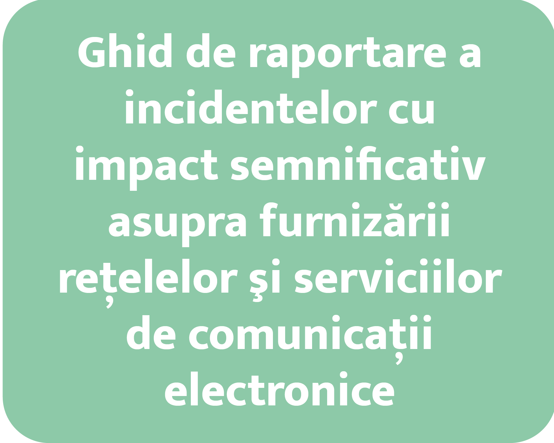 NOU! Ghid de raportare a incidentelor cu impact semnificativ asupra furnizării reţelelor şi serviciilor de comunicaţii electronice